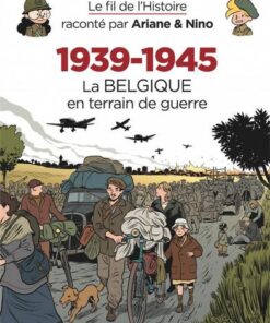 Le fil de l'Histoire raconté par Ariane & Nino -    - 1939-1945 - La Belgique en terrain de guerre