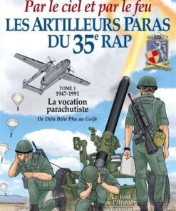 Les Artilleurs Paras du 35e RAP Tome 1 - 1947-1991 - La vocation parachutiste de Dien Bien Phu au Go