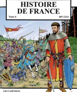 Histoire de France Tome 6 - Les capétiens, du Roi des Francs au Roi de France  987-1214