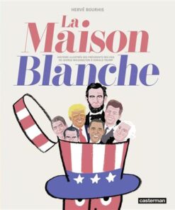 La Maison Blanche - Histoire illustrée des présidents des USA